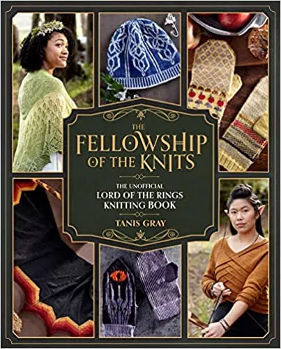 The Fellowship of the Knits: The Unofficial Lord of the Rings Knitting Book by Tanis Gray